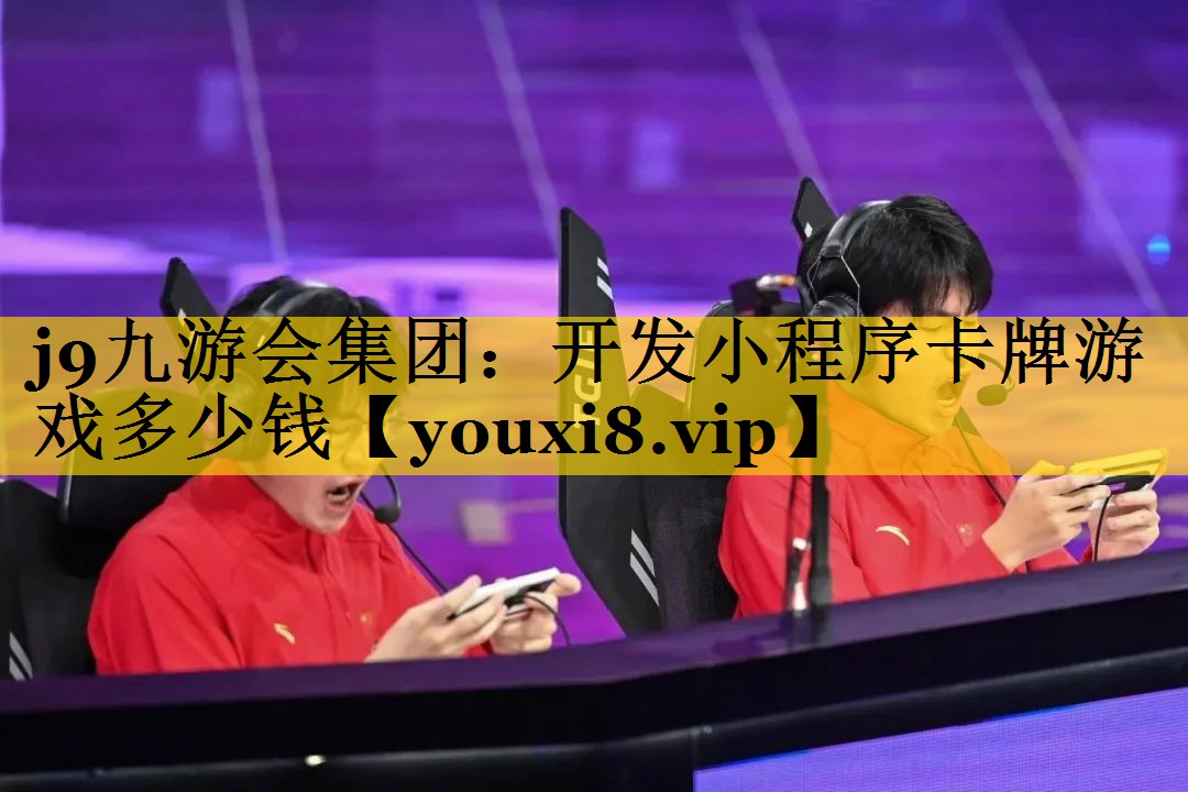 j9九游会集团：开发小程序卡牌游戏多少钱
