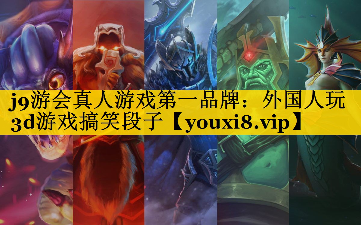 j9游会真人游戏第一品牌：外国人玩3d游戏搞笑段子