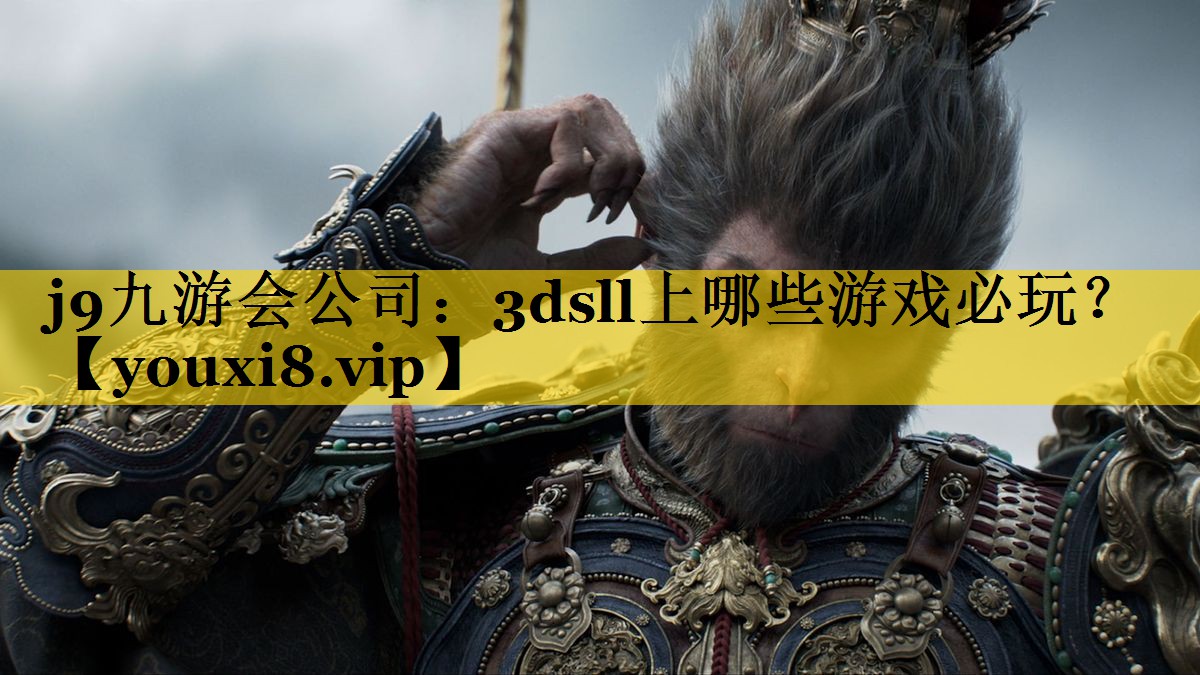 j9九游会公司：3dsll上哪些游戏必玩？
