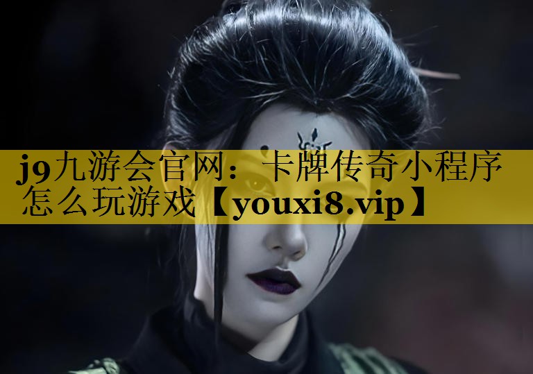 j9九游会官网：卡牌传奇小程序怎么玩游戏