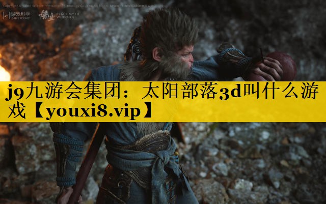 j9九游会集团：太阳部落3d叫什么游戏
