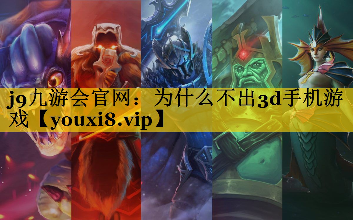 j9九游会官网：为什么不出3d手机游戏