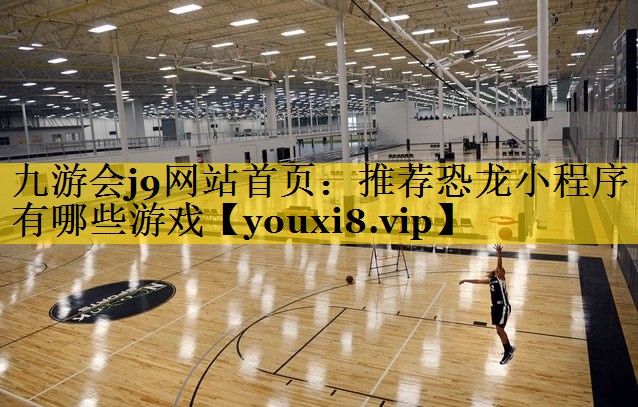 推荐恐龙小程序有哪些游戏